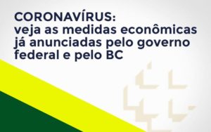 Coronavírus: Veja As Medidas Econômicas Já Anunciadas Pelo Governo Federal E Pelo Bc - Contabilidade