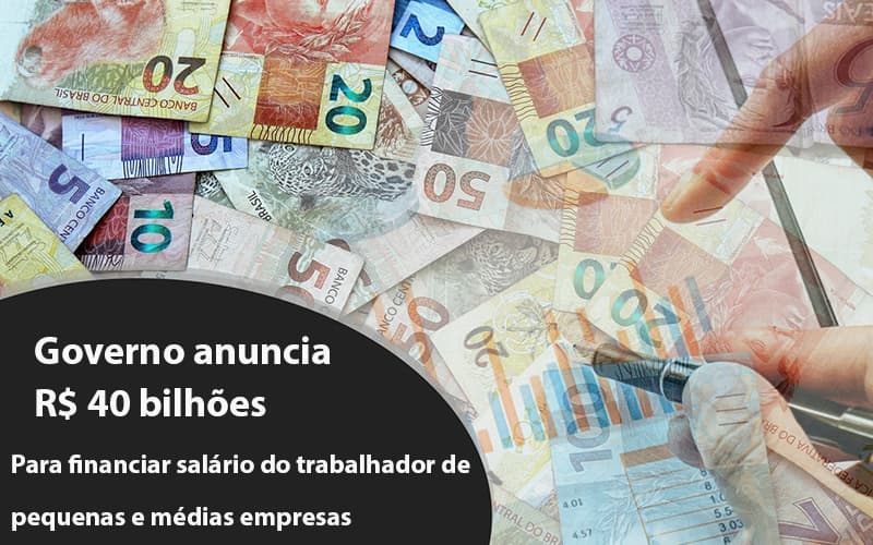 Governo Anuncia R$ 40 Bi Para Financiar Salário Do Trabalhador De Pequenas E Médias Empresas - Contabilidade