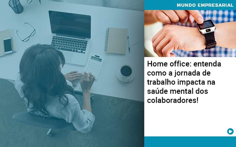 Home Office Entenda Como A Jornada De Trabalho Impacta Na Saude Mental Dos Colaboradores Organização Contábil Lawini - Contabilidade em Estrela - RS | ZW Contabilidade