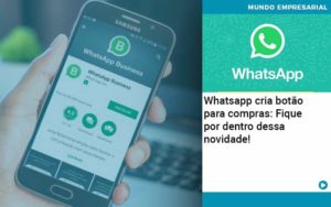Whatsapp Cria Botao Para Compras Fique Por Dentro Dessa Novidade Organização Contábil Lawini - Contabilidade em Estrela - RS | ZW Contabilidade