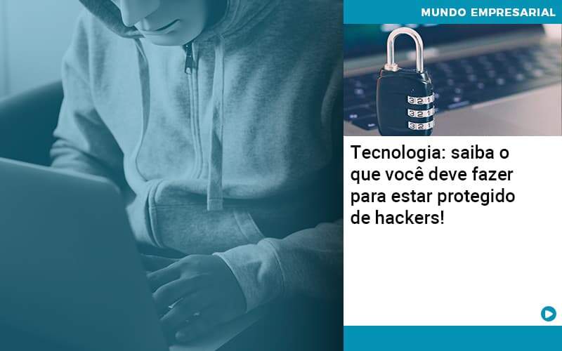 Tecnologia Saiba O Que Voce Deve Fazer Para Estar Protegido De Hackers Organização Contábil Lawini - Contabilidade em Estrela - RS | ZW Contabilidade