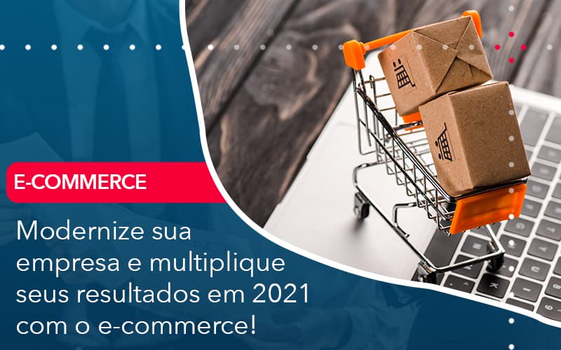 Modernize Sua Empresa E Multiplique Seus Resultados Em 2021 Com O E Commerce - Contabilidade em Estrela - RS | ZW Contabilidade