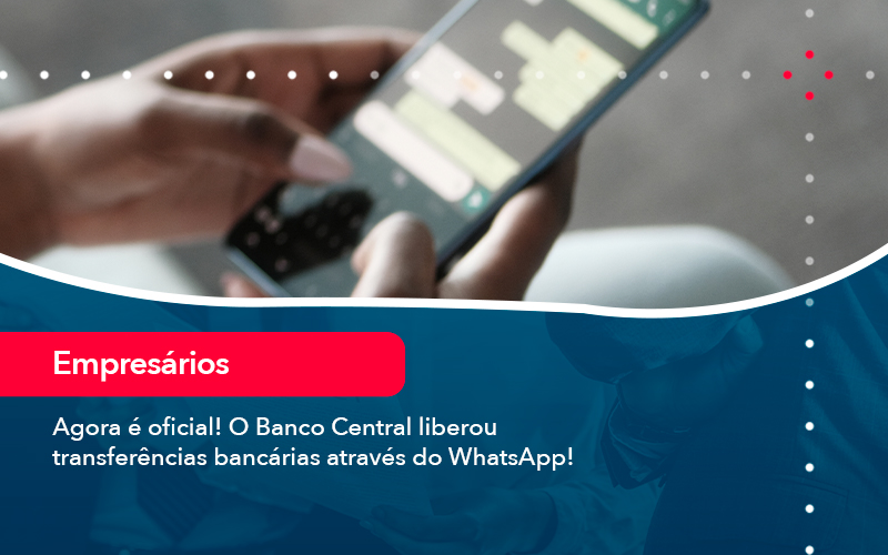 Agora E Oficial O Banco Central Liberou Transferencias Bancarias Atraves Do Whatsapp - Contabilidade em Estrela - RS | ZW Contabilidade