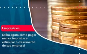 Saiba Agora Como Pagar Menos Impostos E Estimular O Crescimento De Sua Empres 1 - Contabilidade em Estrela - RS | ZW Contabilidade