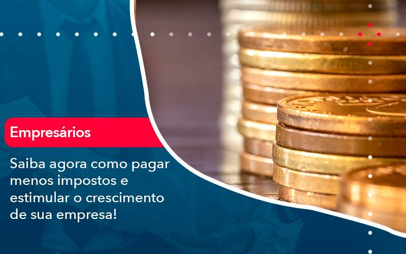 Saiba Agora Como Pagar Menos Impostos E Estimular O Crescimento De Sua Empres 1 - Contabilidade em Estrela - RS | ZW Contabilidade