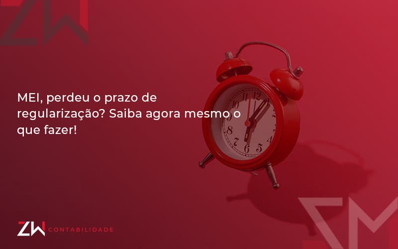 Mei Perdeu O Prazo De Regularização Saiba Agora Mesmo O Que Fazer Zw Contabilidade - Contabilidade em Estrela - RS | ZW Contabilidade