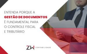 Entenda Porque A Gestão De Documentos é Fundamental Para O Controle Fiscal E Tributário Blog (1) - Contabilidade em Estrela - RS | ZW Contabilidade