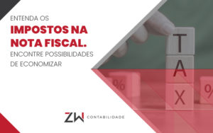 Entenda Os Impostos Na Nota Fiscal Encontre Possibilidade De Economizar Blog - Contabilidade em Estrela - RS | ZW Contabilidade